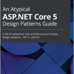 An Atypical ASP.NET Core 5 Design Patterns Guide