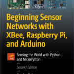 Beginning Sensor Networks with XBee, Raspberry Pi, and Arduino