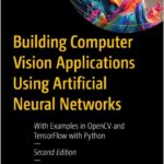 Building Computer Vision Applications Using Artificial Neural Networks