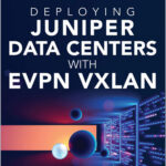 Deploying Juniper Data Centers with EVPN VXLAN