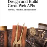 Design and Build Great Web APIs