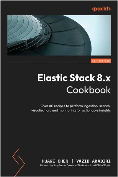 Elastic-Stack-8x-Cookbook_Gp1732547304 Elastic Stack 8.x Cookbook - تصویر 1