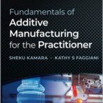 Fundamentals of Additive Manufacturing for the Practitioner