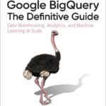 Google BigQuery: The Definitive Guide