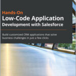 Hands-On Low-Code Application Development with Salesforce