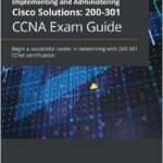 Implementing and Administering Cisco Solutions: 200-301 CCNA Exam Guide