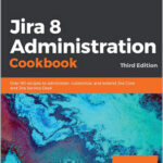 Jira 8 Administration Cookbook