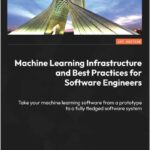Machine Learning Infrastructure and Best Practices for Software Engineers