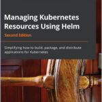 Managing Kubernetes Resources Using Helm