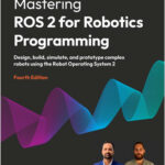Mastering ROS 2 for Robotics Programming