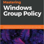 Mastering Windows Group Policy