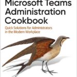 Microsoft Teams Administration Cookbook