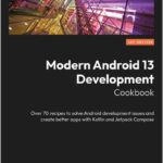 Modern Android 13 Development Cookbook
