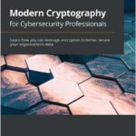 Modern Cryptography for Cybersecurity Professionals