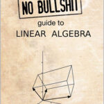 No Bullshit Guide to Linear Algebra