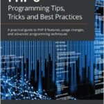 PHP 8 Programming Tips, Tricks and Best Practices
