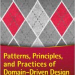 Patterns, Principles, and Practices of Domain-Driven Design