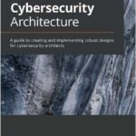 Practical Cybersecurity Architecture