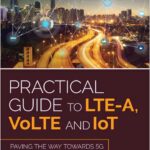 Practical Guide to LTE-A, VoLTE and IoT