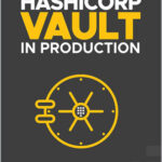Running HashiCorp Vault in Production