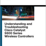 Understanding and Troubleshooting Cisco Catalyst 9800 Series Wireless Controllers