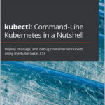 kubectl: Command-Line Kubernetes in a Nutshell